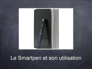 Le Smartpen et son utilisation Pourquoi le Smartpen