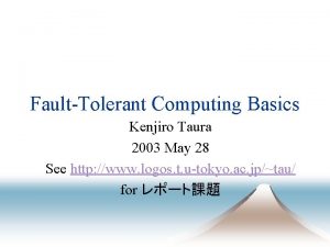 FaultTolerant Computing Basics Kenjiro Taura 2003 May 28