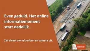 Even geduld Het online informatiemoment start dadelijk Zet