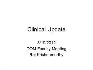 Clinical Update 3192012 DOM Faculty Meeting Raj Krishnamurthy