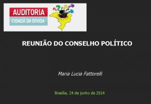 REUNIO DO CONSELHO POLTICO Maria Lucia Fattorelli Braslia