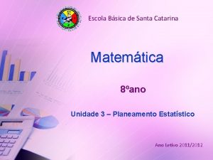 Escola Bsica de Santa Catarina Matemtica 8ano Unidade