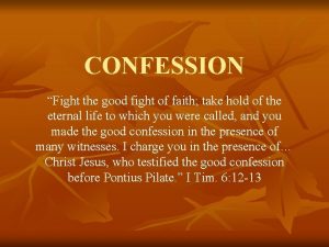 CONFESSION Fight the good fight of faith take