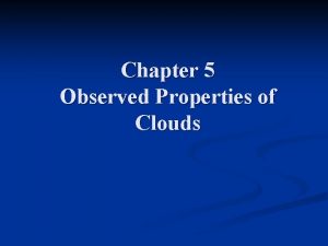 Chapter 5 Observed Properties of Clouds Clouds exist