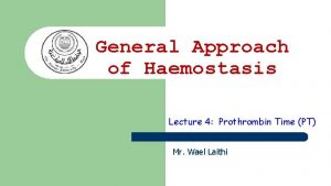 General Approach of Haemostasis Lecture 4 Prothrombin Time