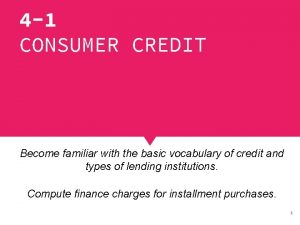 4 1 CONSUMER CREDIT Become familiar with the