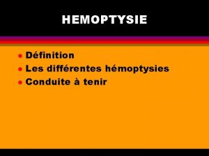 HEMOPTYSIE l l l Dfinition Les diffrentes hmoptysies