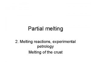 Partial melting 2 Melting reactions experimental petrology Melting