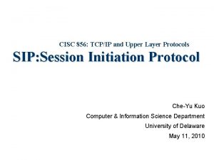 CISC 856 TCPIP and Upper Layer Protocols SIP