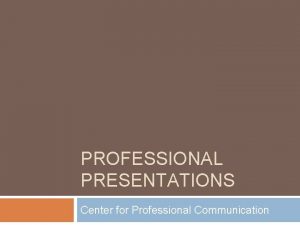 PROFESSIONAL PRESENTATIONS Center for Professional Communication The Introduction