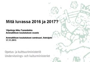 Mit luvassa 2016 ja 2017 Ylijohtaja Mika Tammilehto