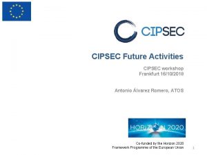 CIPSEC Future Activities CIPSEC workshop Frankfurt 16102018 Antonio