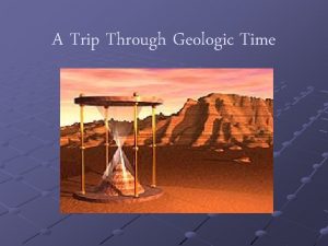 A Trip Through Geologic Time Fossils are preserved