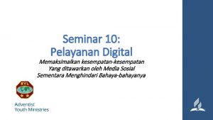 Seminar 10 Pelayanan Digital Memaksimalkan kesempatankesempatan Yang ditawarkan