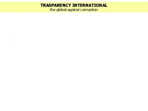 TRASPARENCY INTERNATIONAL the global against corruption TRASPARENCY INTERNATIONAL