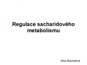Regulace sacharidovho metabolismu Alice Skoumalov Glykolza Glukoneogeneze Metabolismus