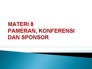 MATERI 8 PAMERAN KONFERENSI DAN SPONSOR Pameran dan