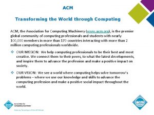 ACM Transforming the World through Computing ACM the