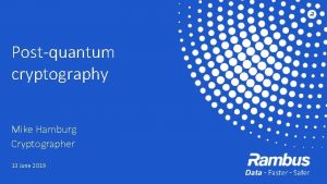 Postquantum cryptography Mike Hamburg Cryptographer 13 June 2019