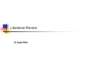 Literature Review Dr Ayaz Afsar Aims and Objectives