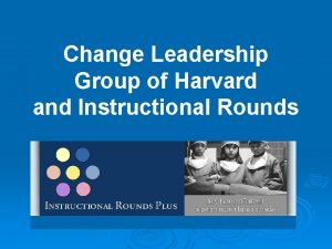 Change Leadership Group of Harvard and Instructional Rounds