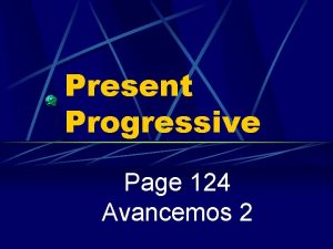 Present Progressive Page 124 Avancemos 2 Present Progressive