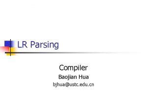 LR Parsing Compiler Baojian Hua bjhuaustc edu cn