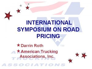 INTERNATIONAL SYMPOSIUM ON ROAD PRICING Darrin Roth American