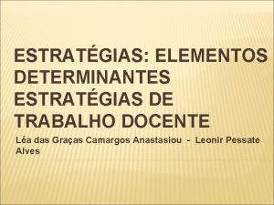 ESTRATGIAS ELEMENTOS DETERMINANTES ESTRATGIAS DE TRABALHO DOCENTE La