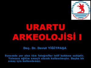 URARTU ARKEOLOJS I Do Dr Davut YTPAA Sunumda