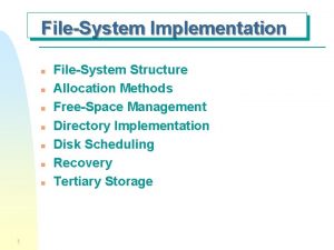 FileSystem Implementation n n n 1 FileSystem Structure