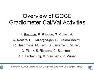 Overview of GOCE Gradiometer CalVal Activities J Bouman