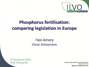 Phosphorus fertilisation comparing legislation in Europe Fien Amery