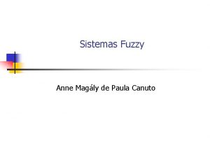 Sistemas Fuzzy Anne Magly de Paula Canuto Sistemas