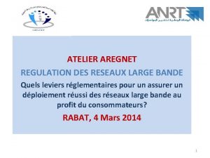 ATELIER AREGNET REGULATION DES RESEAUX LARGE BANDE Quels