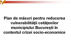 Plan de msuri pentru reducerea vulnerabilitii cetenilor municipiului