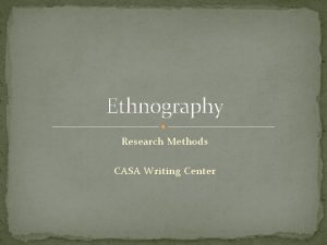 Ethnography Research Methods CASA Writing Center ethnography ethno