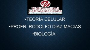 TEORA CELULAR PROFR RODOLFO DIAZ MACIAS BIOLOGA 1