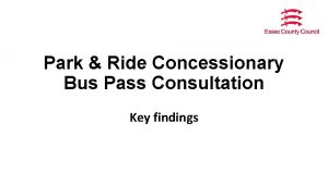 Park Ride Concessionary Bus Pass Consultation Key findings