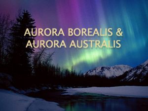 AURORA BOREALIS AURORA AUSTRALIS Opte odlike polarnih svetlosti