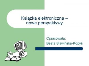 Ksika elektroniczna nowe perspektywy Opracowaa Beata SawiskaKopy Historia