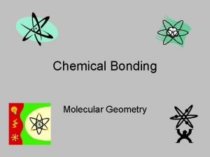 Chemical Bonding Molecular Geometry What is Molecular Geometry