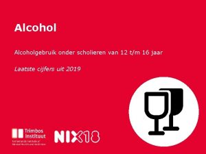 Alcohol Titel van deze presentatie Alcoholgebruik onder scholieren