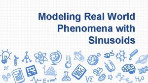 Modeling Real World Phenomena with Sinusoids Sinusoidal Models