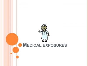 MEDICAL EXPOSURES MEDICAL EXPOSURES Objective Course summary Policies