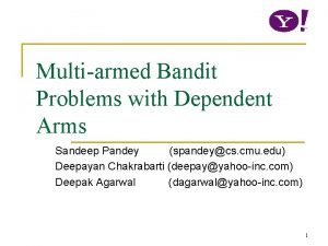 Multiarmed Bandit Problems with Dependent Arms Sandeep Pandey
