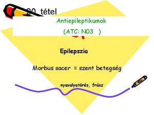 20 ttel Antiepileptikumok ATC N 03 Epilepszia Morbus