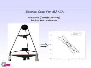 Science Case for ALPACA Arlin Crotts Columbia University
