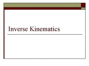 Inverse Kinematics Inverse Kinematics o For a particular