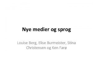 Nye medier og sprog Louise Berg Elise Burmeister